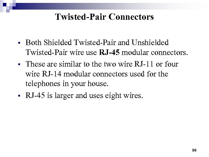 Twisted-Pair Connectors § § § Both Shielded Twisted-Pair and Unshielded Twisted-Pair wire use RJ-45