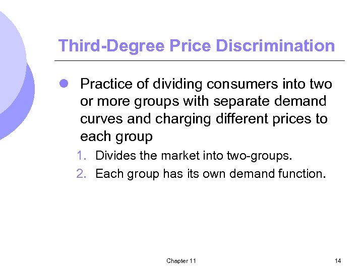 Third-Degree Price Discrimination l Practice of dividing consumers into two or more groups with