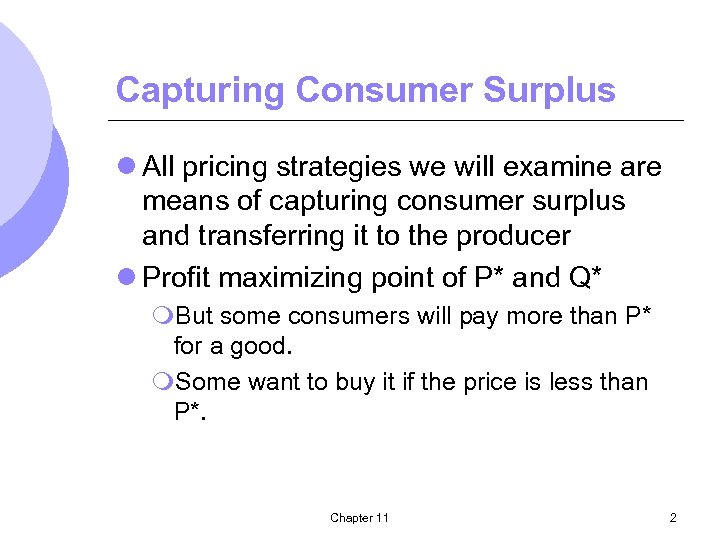 Capturing Consumer Surplus l All pricing strategies we will examine are means of capturing