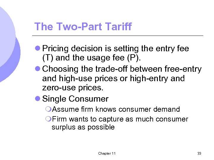 The Two-Part Tariff l Pricing decision is setting the entry fee (T) and the