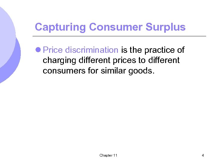 Capturing Consumer Surplus l Price discrimination is the practice of charging different prices to