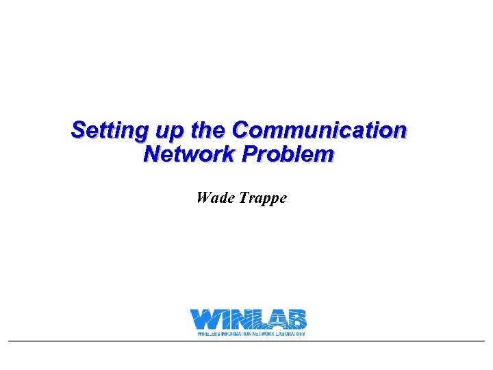 Setting up the Communication Network Problem Wade Trappe 