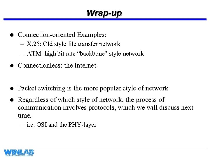 Wrap-up l Connection-oriented Examples: – X. 25: Old style file transfer network – ATM: