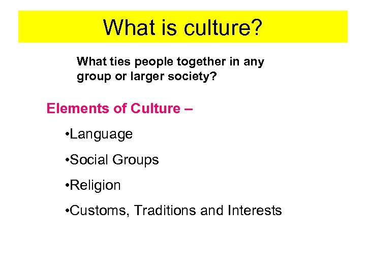 What is culture? What ties people together in any group or larger society? Elements