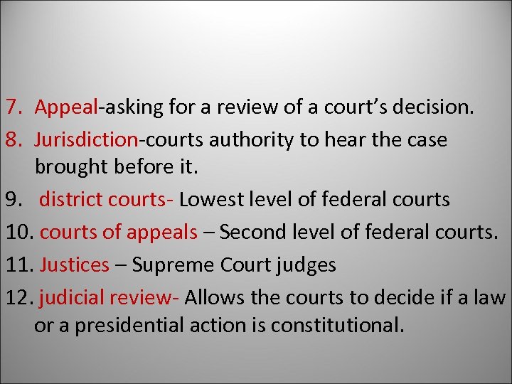 7. Appeal-asking for a review of a court’s decision. 8. Jurisdiction-courts authority to hear
