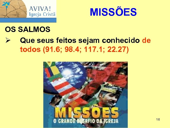 MISSÕES OS SALMOS Ø Que seus feitos sejam conhecido de todos (91. 6; 98.