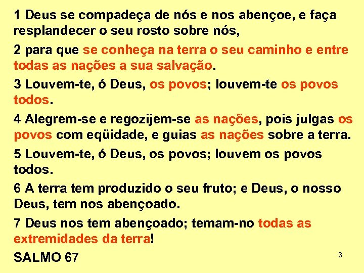 1 Deus se compadeça de nós e nos abençoe, e faça resplandecer o seu