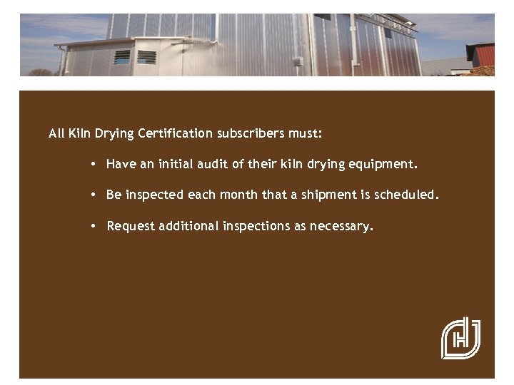 All Kiln Drying Certification subscribers must: • Have an initial audit of their kiln