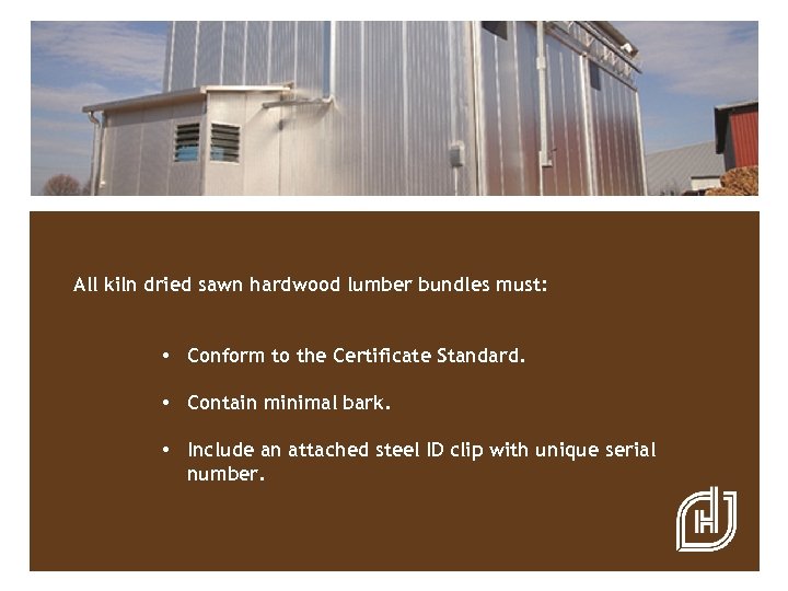 All kiln dried sawn hardwood lumber bundles must: • Conform to the Certificate Standard.