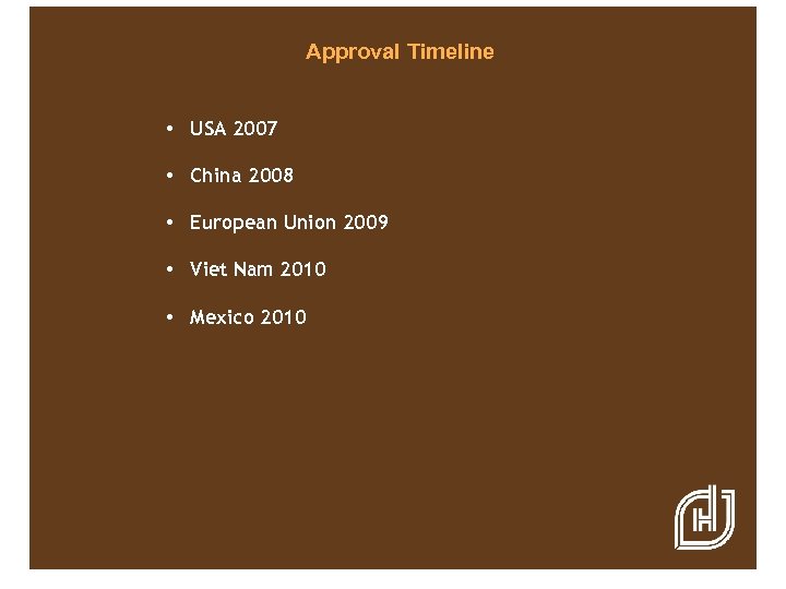 Approval Timeline • USA 2007 • China 2008 • European Union 2009 • Viet