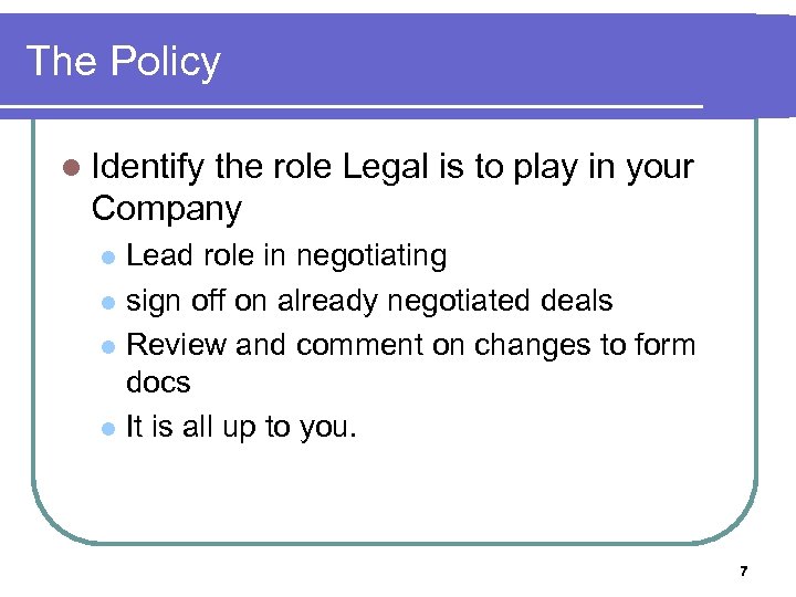 The Policy l Identify the role Legal is to play in your Company Lead