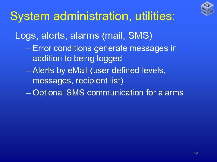 System administration, utilities: Logs, alerts, alarms (mail, SMS) – Error conditions generate messages in