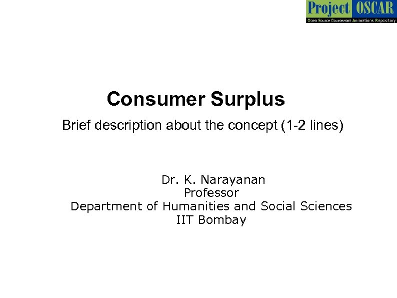 Consumer Surplus Brief description about the concept (1 -2 lines) Dr. K. Narayanan Professor