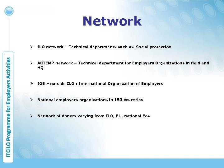 Network Ø ILO network – Technical departments such as Social protection Ø ACTEMP network