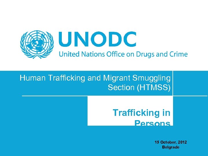 Human Trafficking and Migrant Smuggling Section (HTMSS) Trafficking in Persons 15 October, 2012 Belgrade