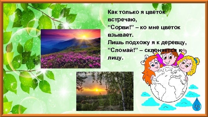 Как только я цветок встречаю, “Сорви!” – ко мне цветок взывает. Лишь подхожу я