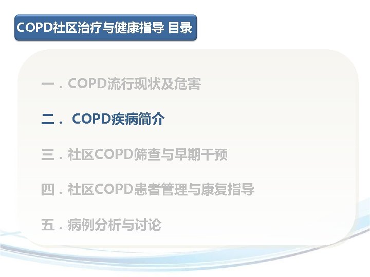 COPD社区治疗与健康指导 目录 一．COPD流行现状及危害 二． COPD疾病简介 三．社区COPD筛查与早期干预 四．社区COPD患者管理与康复指导 五．病例分析与讨论 