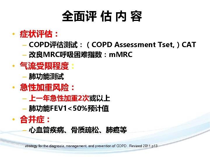 全面评 估 内 容 • 症状评估： – COPD评估测试：（COPD Assessment Tset, ）CAT – 改良MRC呼吸困难指数：m. MRC