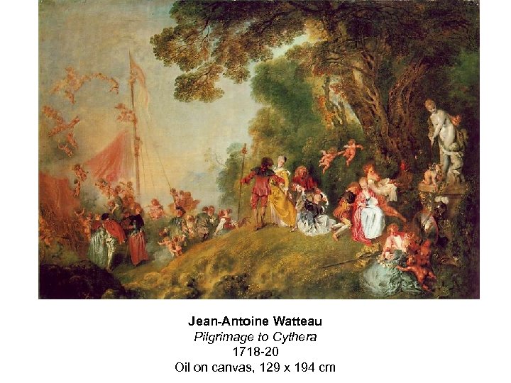 Jean-Antoine Watteau Pilgrimage to Cythera 1718 -20 Oil on canvas, 129 x 194 cm