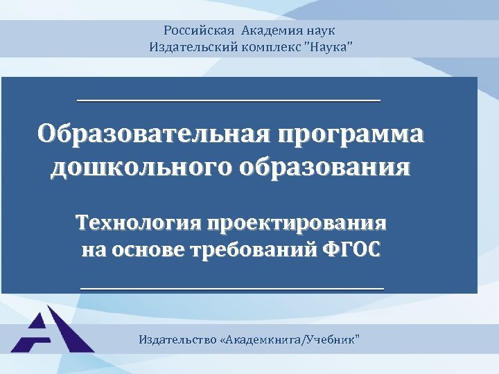 Российская Академия наук Издательский комплекс "Наука" Образовательная программа дошкольного образования Технология проектирования на основе