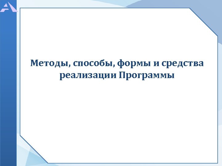 Методы, способы, формы и средства реализации Программы 