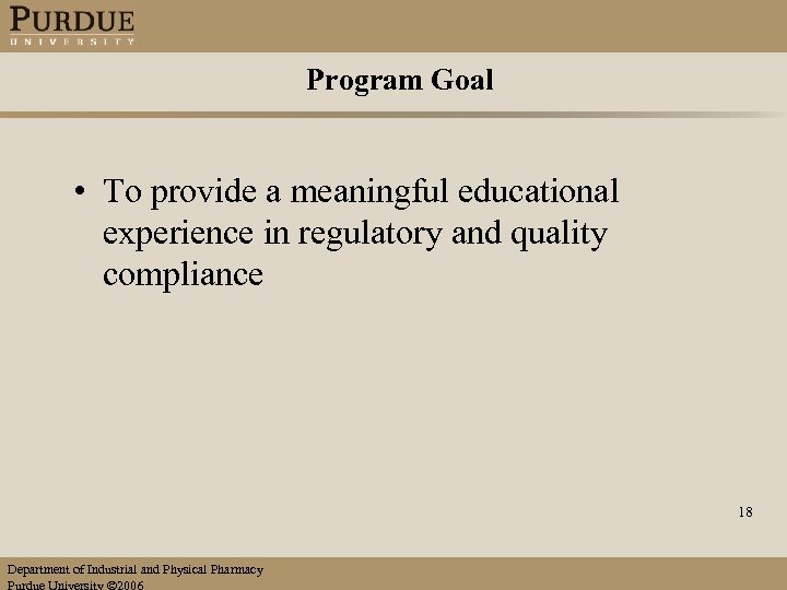 Program Goal • To provide a meaningful educational experience in regulatory and quality compliance