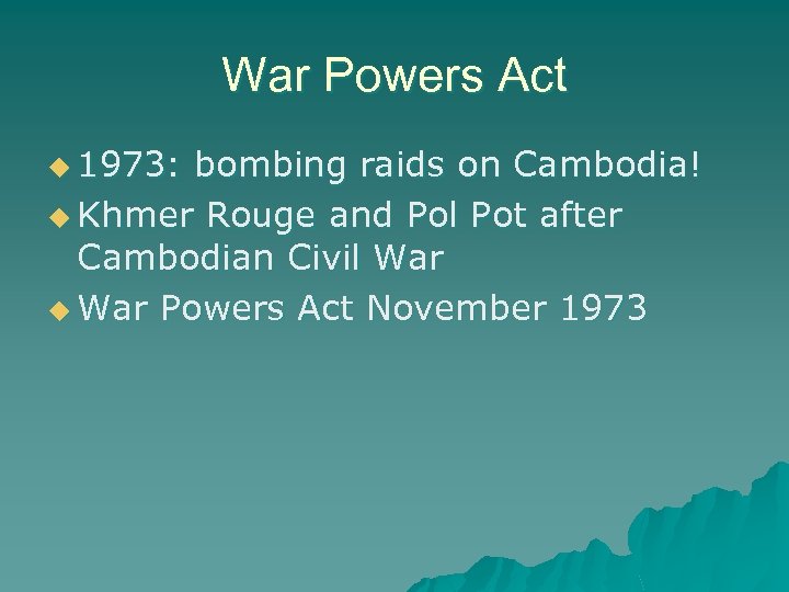 War Powers Act u 1973: bombing raids on Cambodia! u Khmer Rouge and Pol