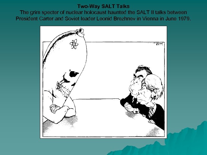 Two-Way SALT Talks The grim specter of nuclear holocaust haunted the SALT II talks