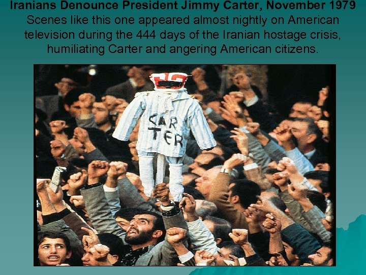 Iranians Denounce President Jimmy Carter, November 1979 Scenes like this one appeared almost nightly