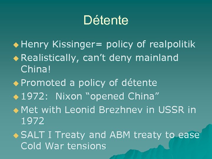 Détente u Henry Kissinger= policy of realpolitik u Realistically, can’t deny mainland China! u