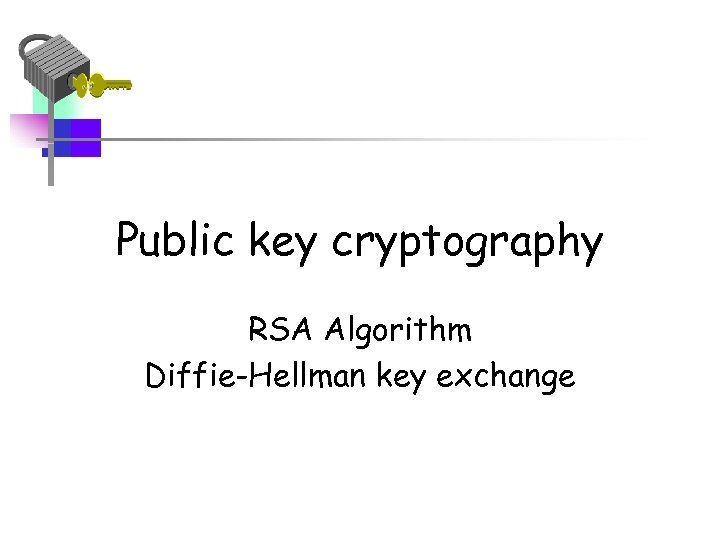 Public Key Cryptography RSA Algorithm Diffie-Hellman Key Exchange