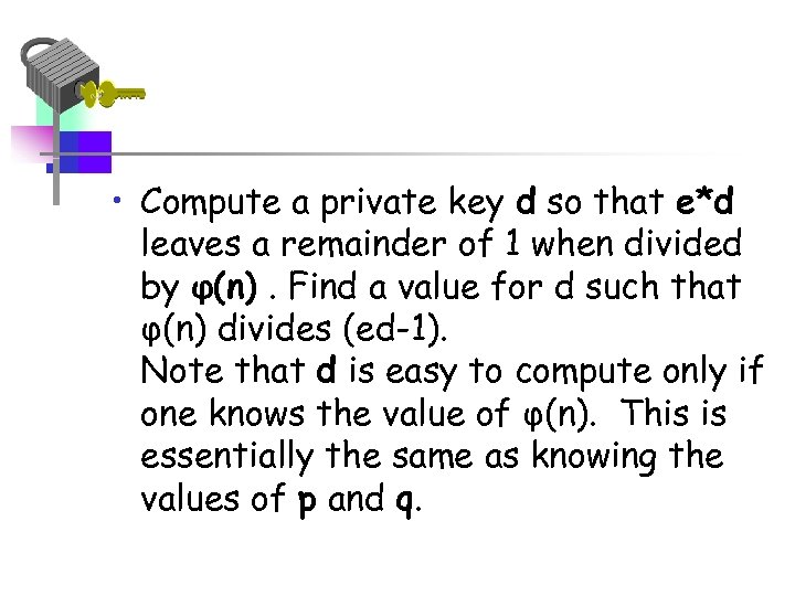  • Compute a private key d so that e*d leaves a remainder of