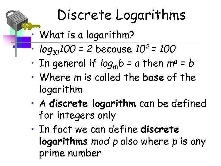 Discrete Logarithms • • What is a logarithm? log 10100 = 2 because 102