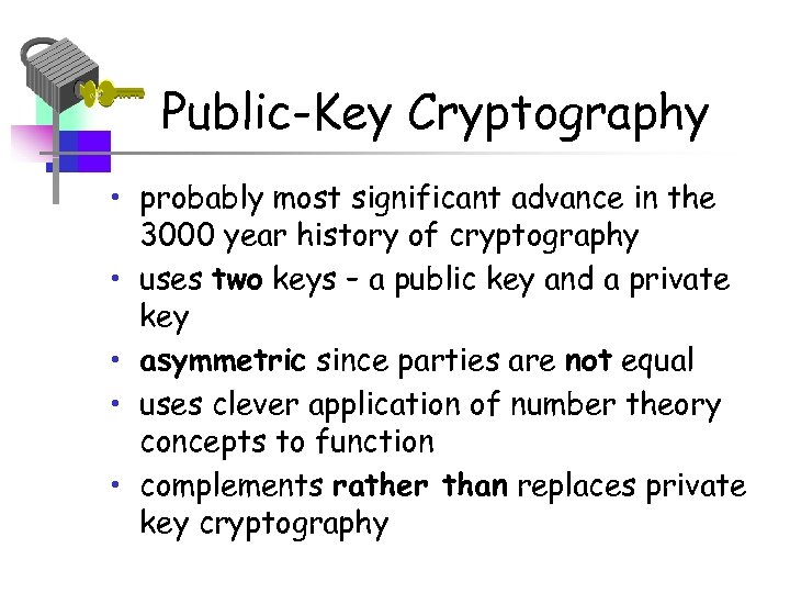 Public-Key Cryptography • probably most significant advance in the 3000 year history of cryptography