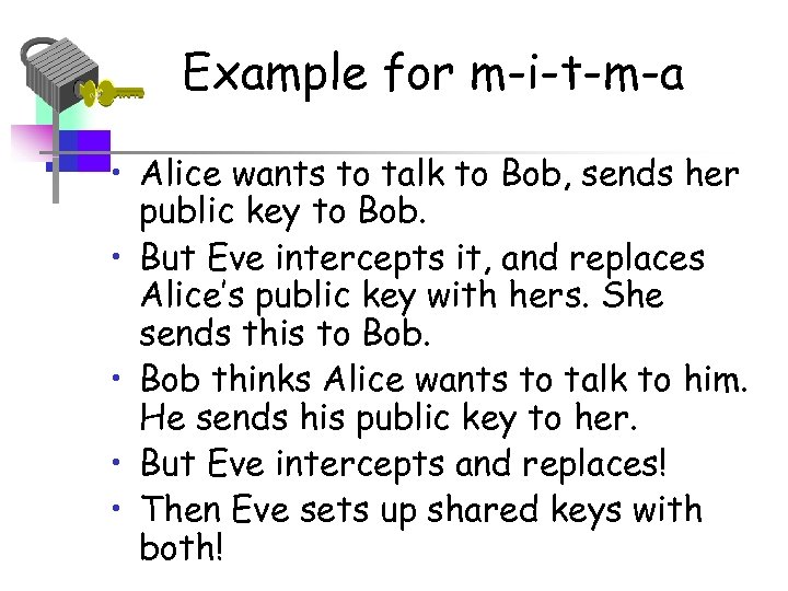 Example for m-i-t-m-a • Alice wants to talk to Bob, sends her public key