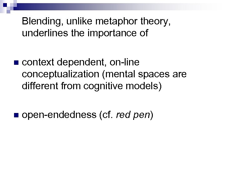 Blending, unlike metaphor theory, underlines the importance of n context dependent, on-line conceptualization (mental