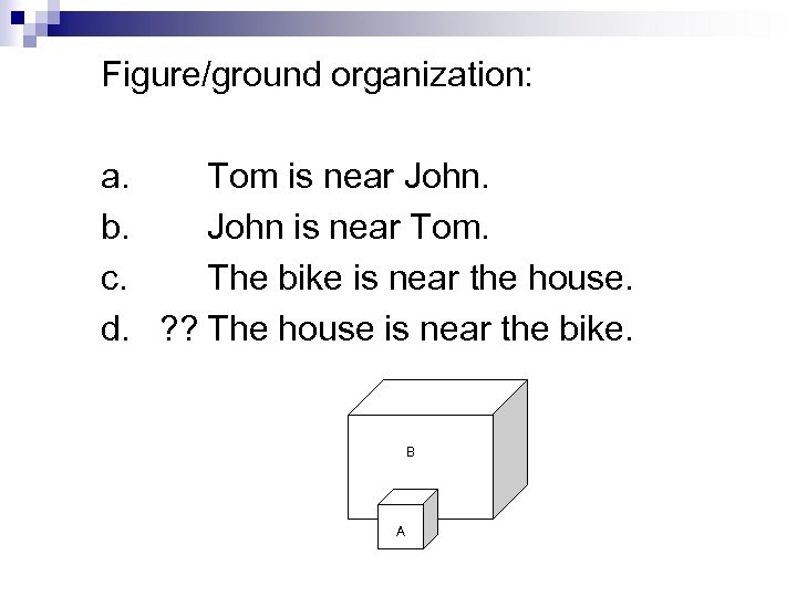 Figure/ground organization: a. Tom is near John. b. John is near Tom. c. The