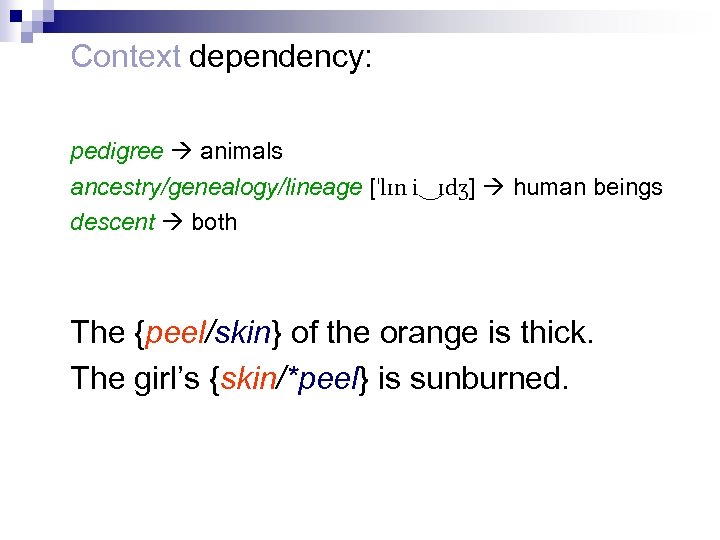 Context dependency: pedigree animals ancestry/genealogy/lineage [ˈlɪn i‿ɪdʒ] human beings descent both The {peel/skin} of