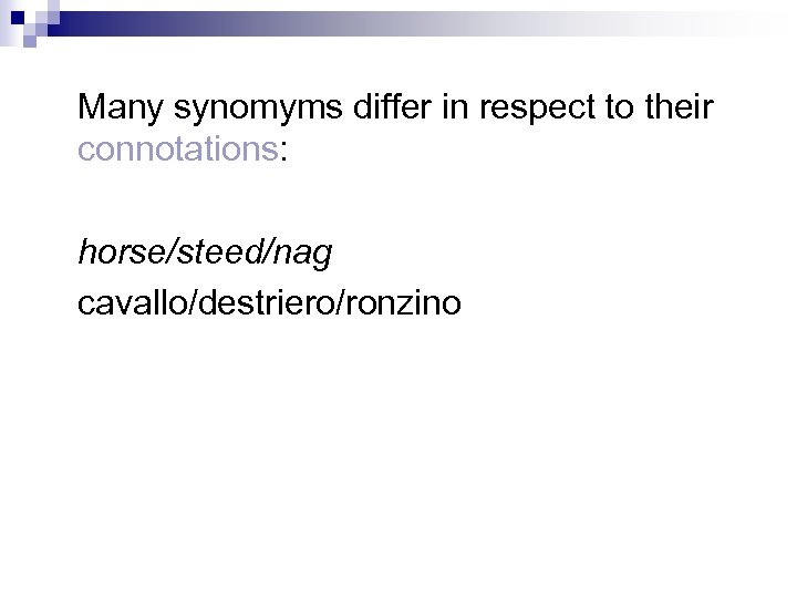 Many synomyms differ in respect to their connotations: horse/steed/nag cavallo/destriero/ronzino 