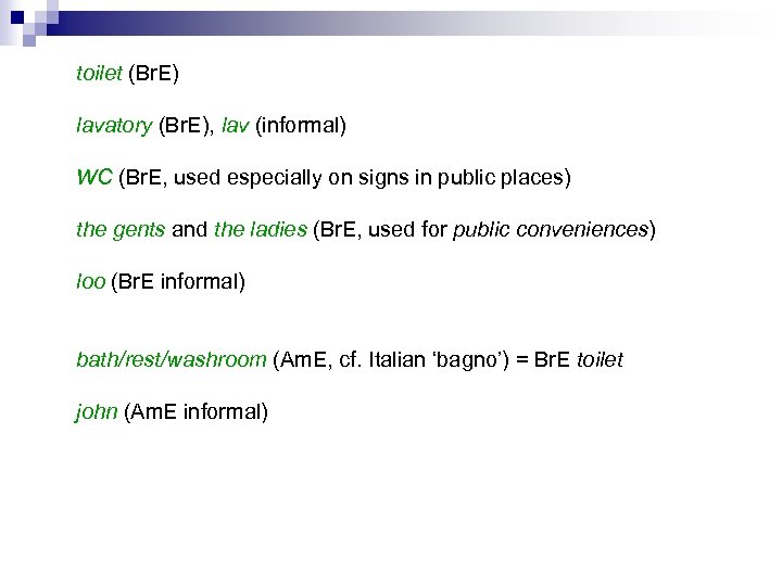 toilet (Br. E) lavatory (Br. E), lav (informal) WC (Br. E, used especially on