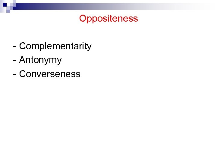 Oppositeness - Complementarity - Antonymy - Converseness 