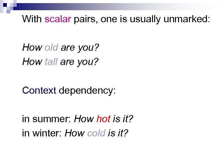 With scalar pairs, one is usually unmarked: How old are you? How tall are