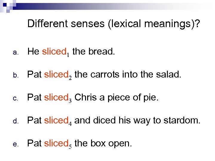 Different senses (lexical meanings)? a. He sliced 1 the bread. b. Pat sliced 2