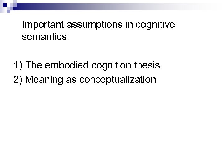 Important assumptions in cognitive semantics: 1) The embodied cognition thesis 2) Meaning as conceptualization