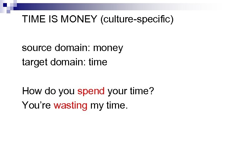 TIME IS MONEY (culture-specific) source domain: money target domain: time How do you spend