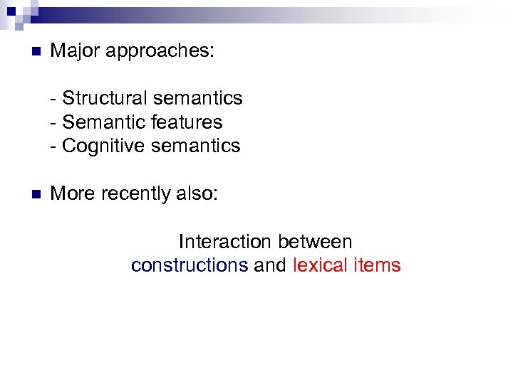 n Major approaches: - Structural semantics - Semantic features - Cognitive semantics n More