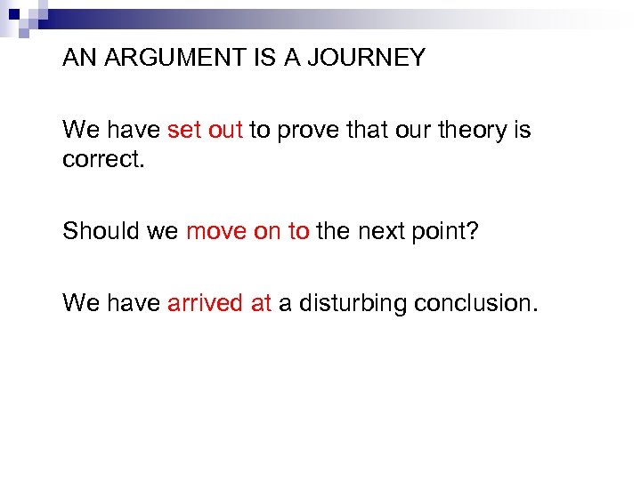 AN ARGUMENT IS A JOURNEY We have set out to prove that our theory