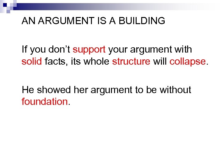 AN ARGUMENT IS A BUILDING If you don’t support your argument with solid facts,