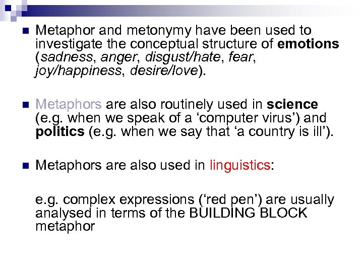 n Metaphor and metonymy have been used to investigate the conceptual structure of emotions