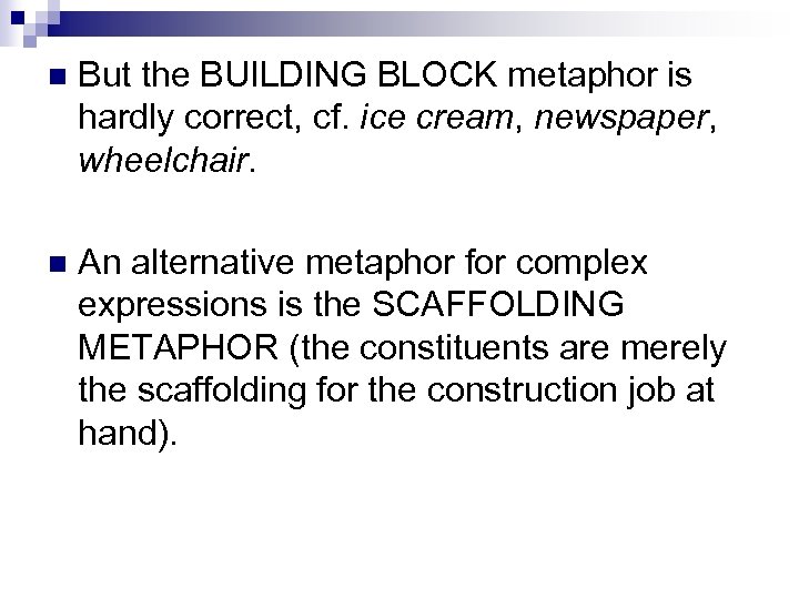 n But the BUILDING BLOCK metaphor is hardly correct, cf. ice cream, newspaper, wheelchair.